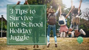 3 tips to survive the school holiday juggle